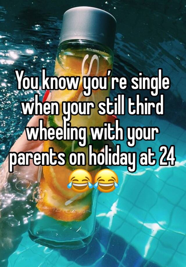 You know you’re single when your still third wheeling with your parents on holiday at 24 😂😂