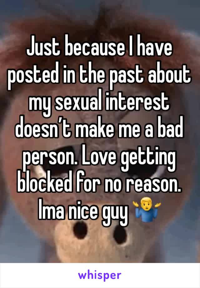 Just because I have posted in the past about my sexual interest doesn’t make me a bad person. Love getting blocked for no reason. Ima nice guy 🤷‍♂️