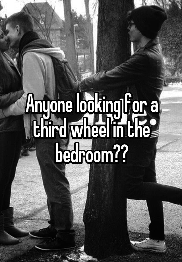 Anyone looking for a third wheel in the bedroom??