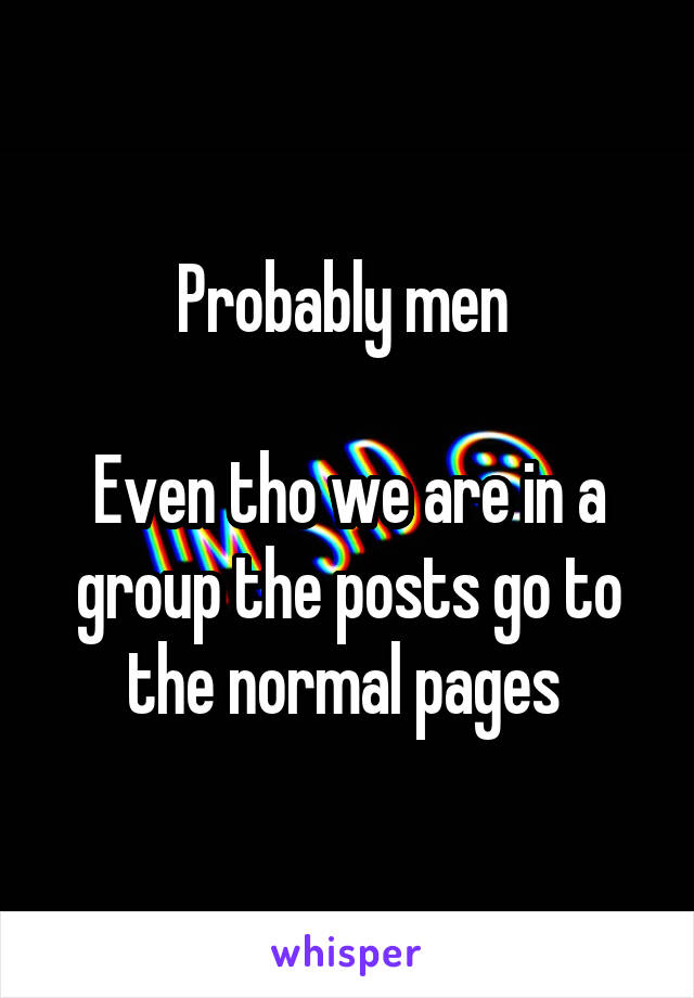 Probably men 

Even tho we are in a group the posts go to the normal pages 