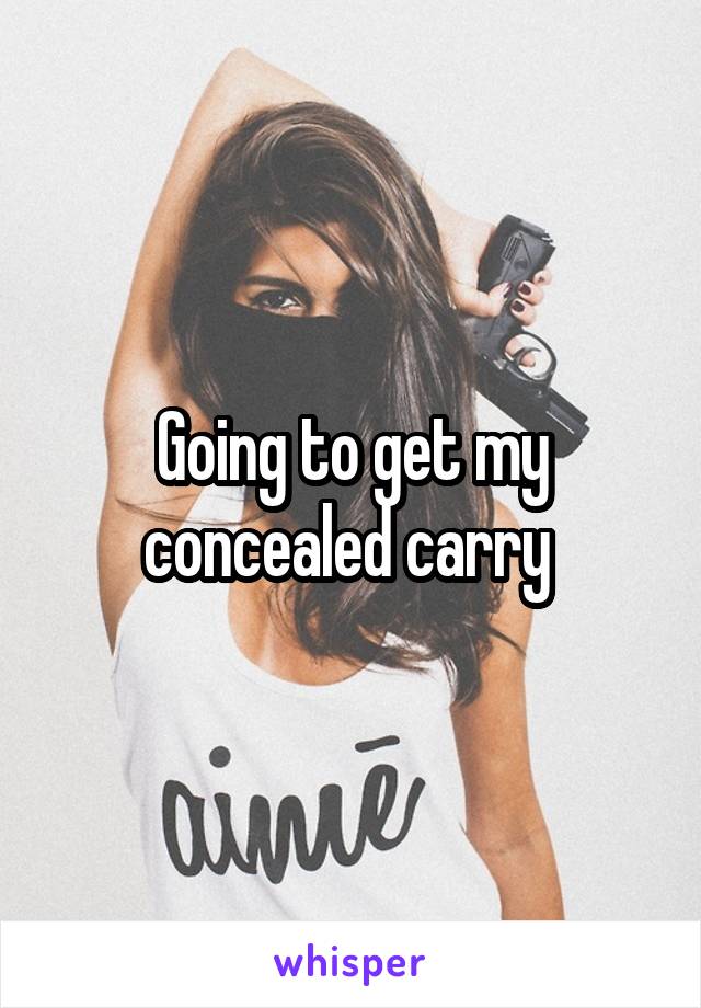 Going to get my concealed carry 