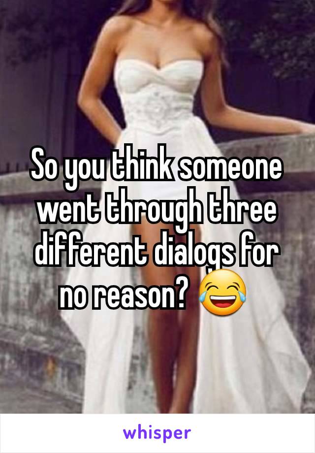 So you think someone went through three different dialogs for no reason? 😂 