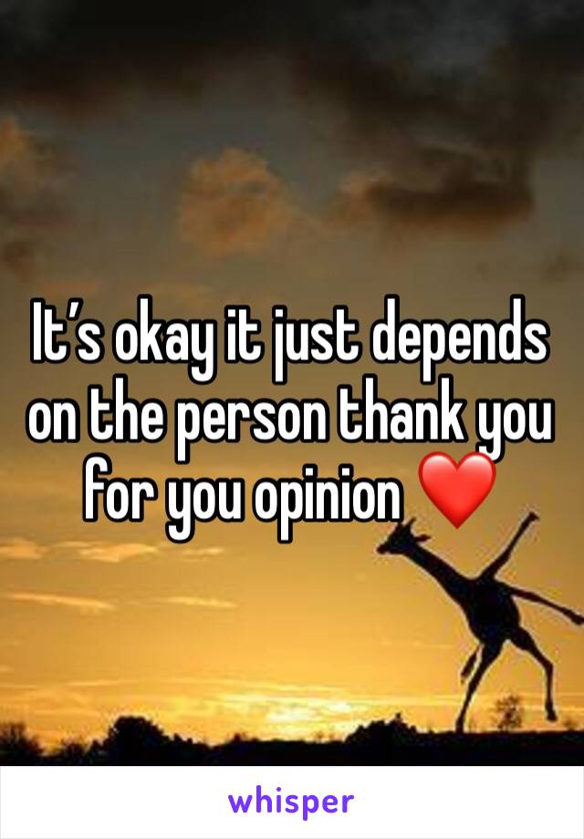 It’s okay it just depends on the person thank you for you opinion ❤️