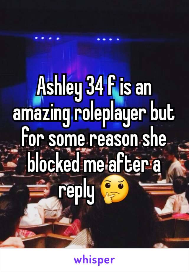 Ashley 34 f is an amazing roleplayer but for some reason she blocked me after a reply 🤔