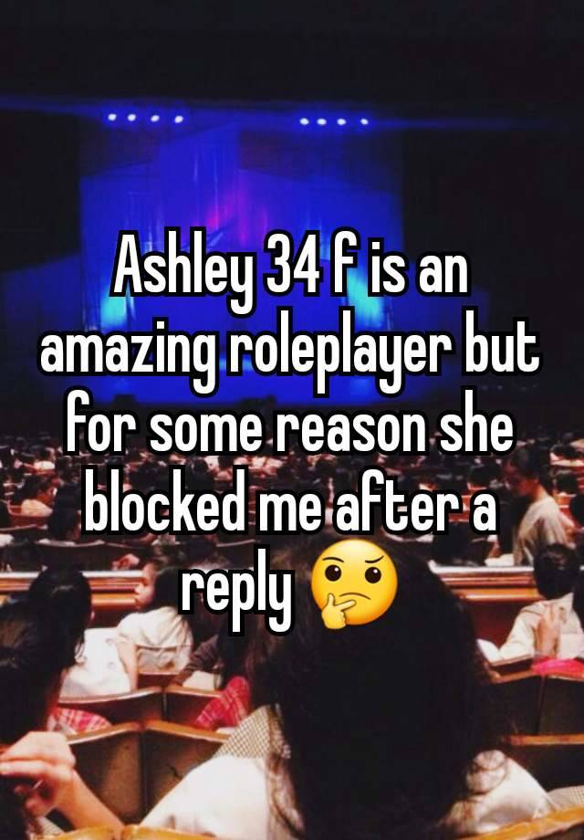 Ashley 34 f is an amazing roleplayer but for some reason she blocked me after a reply 🤔