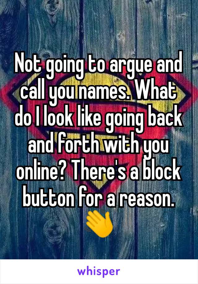 Not going to argue and call you names. What do I look like going back and forth with you online? There's a block button for a reason. 👋