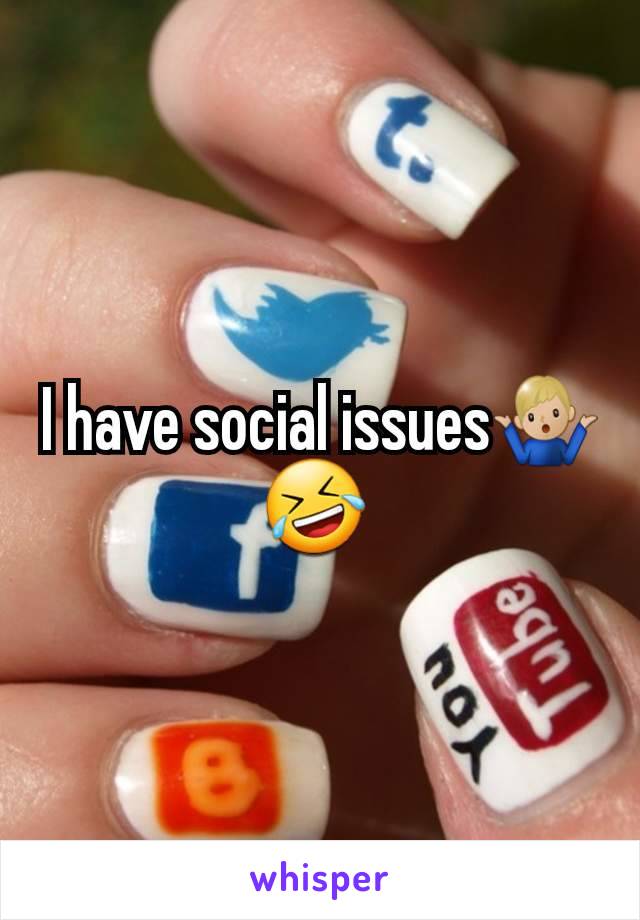 I have social issues🤷🏼‍♂️🤣 