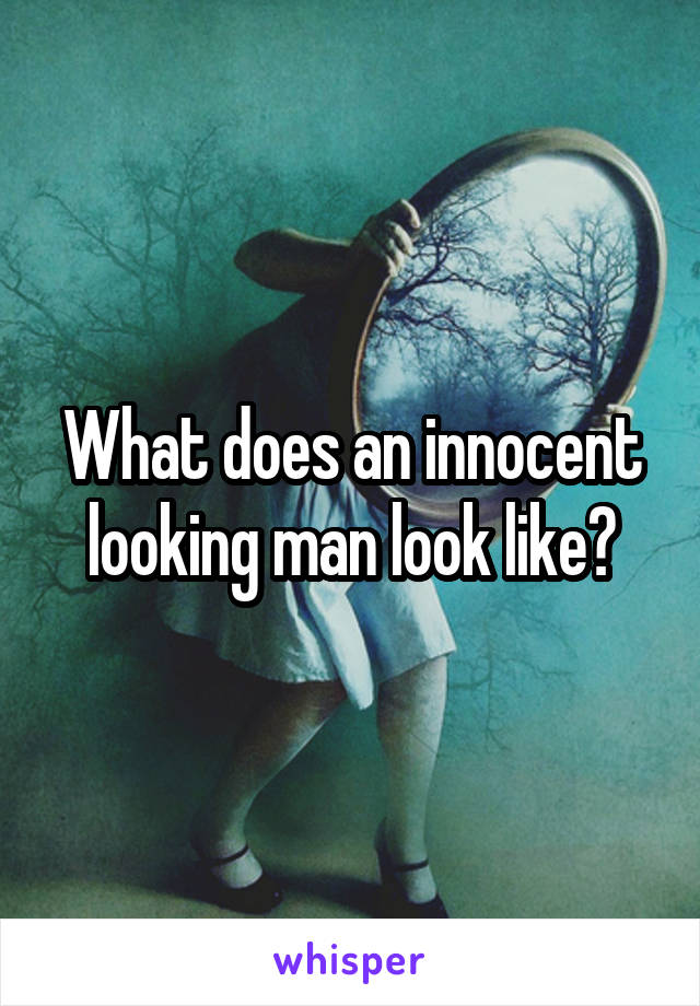 What does an innocent looking man look like?