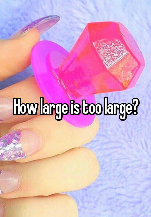 how-large-is-too-large