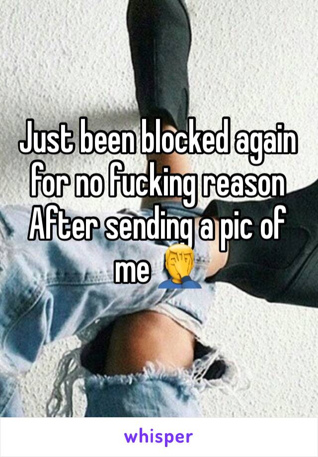 Just been blocked again for no fucking reason
After sending a pic of me 🤦‍♂️
