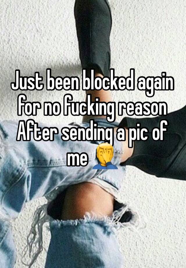 Just been blocked again for no fucking reason
After sending a pic of me 🤦‍♂️
