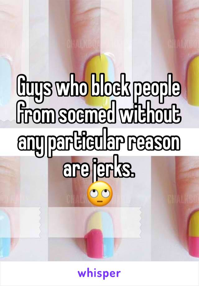 Guys who block people from socmed without any particular reason are jerks.
🙄