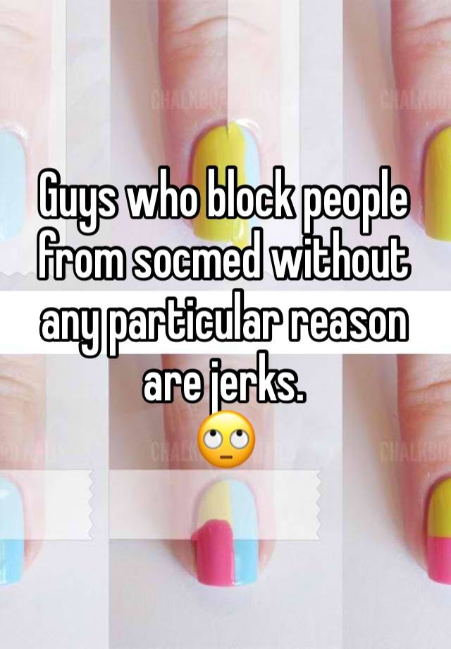 Guys who block people from socmed without any particular reason are jerks.
🙄