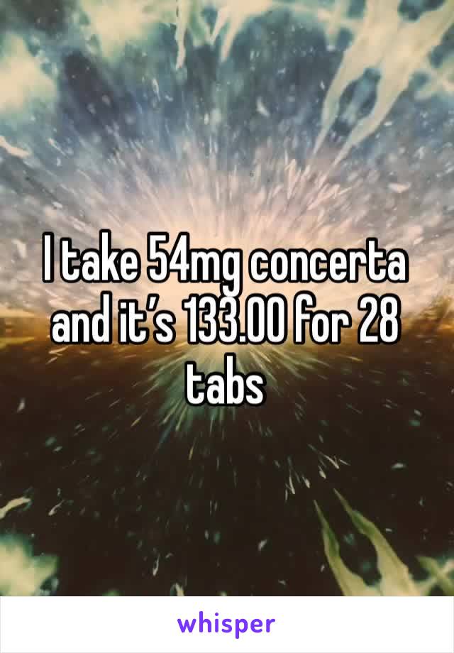 I take 54mg concerta and it’s 133.00 for 28 tabs 