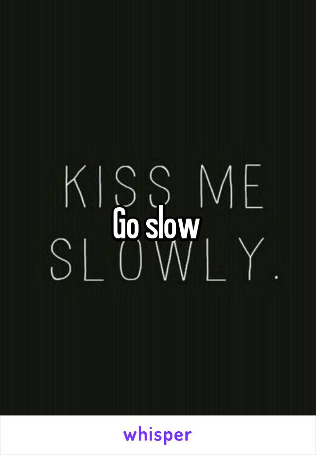 Go slow 