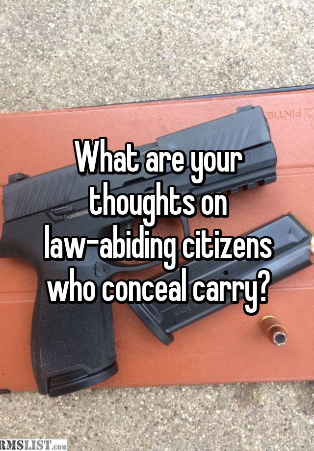 What are your thoughts on law-abiding citizens who conceal carry?