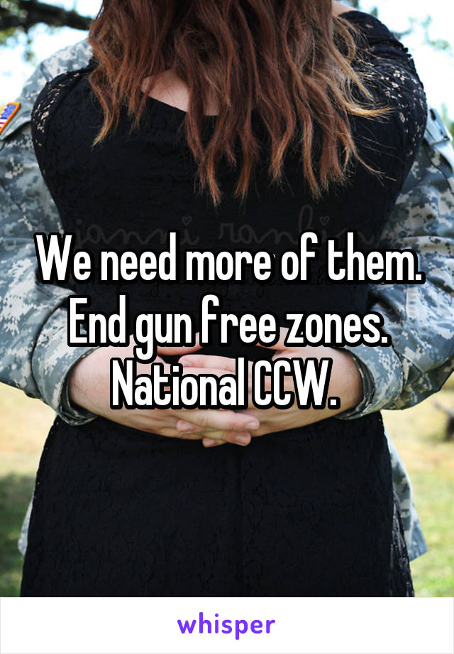 We need more of them. End gun free zones. National CCW. 