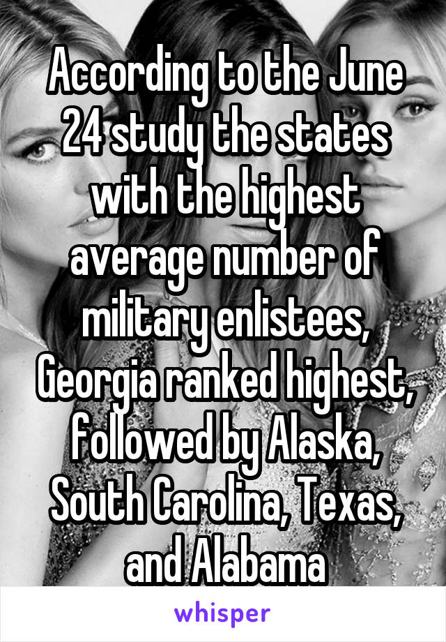 According to the June 24 study the states with the highest average number of military enlistees, Georgia ranked highest, followed by Alaska, South Carolina, Texas, and Alabama