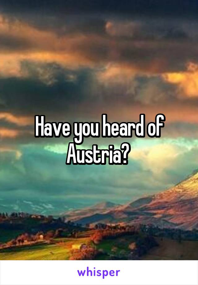 Have you heard of Austria? 