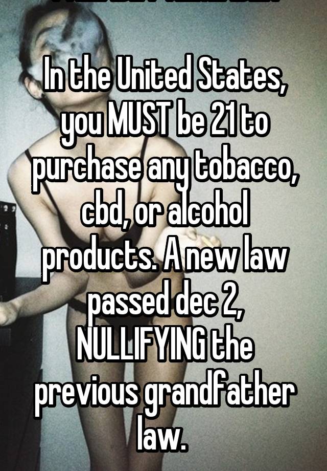 * FRIENDLY REMINDER *

In the United States, you MUST be 21 to purchase any tobacco, cbd, or alcohol products. A new law passed dec 2, NULLIFYING the previous grandfather law. 
