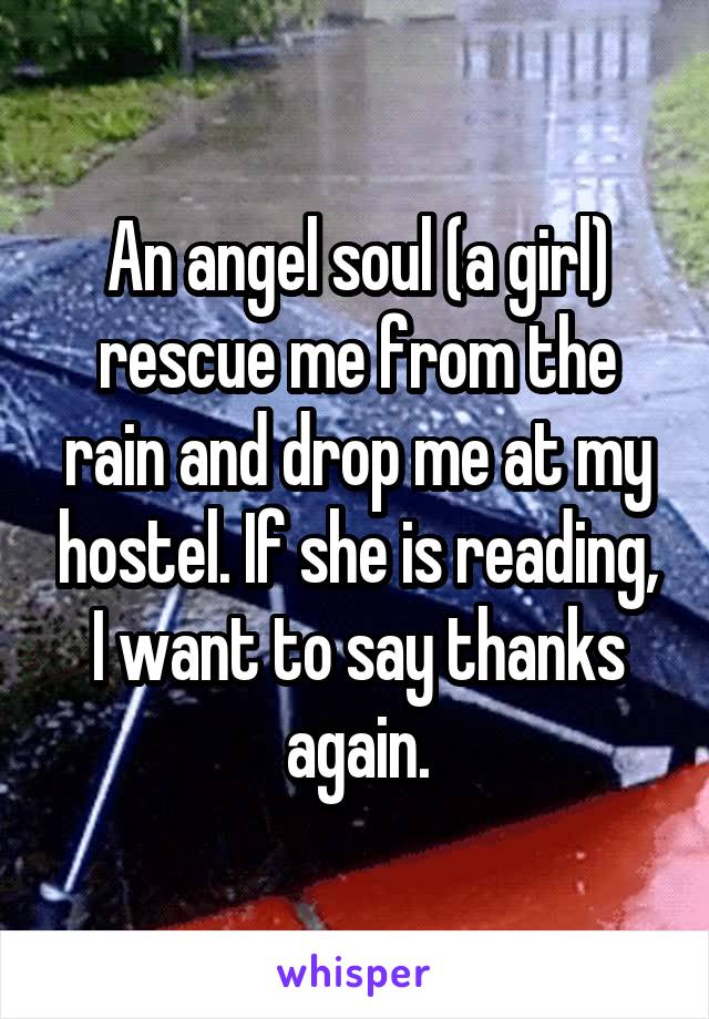 An angel soul (a girl) rescue me from the rain and drop me at my hostel. If she is reading, I want to say thanks again.