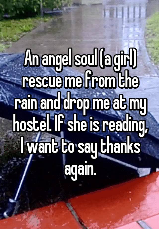 An angel soul (a girl) rescue me from the rain and drop me at my hostel. If she is reading, I want to say thanks again.