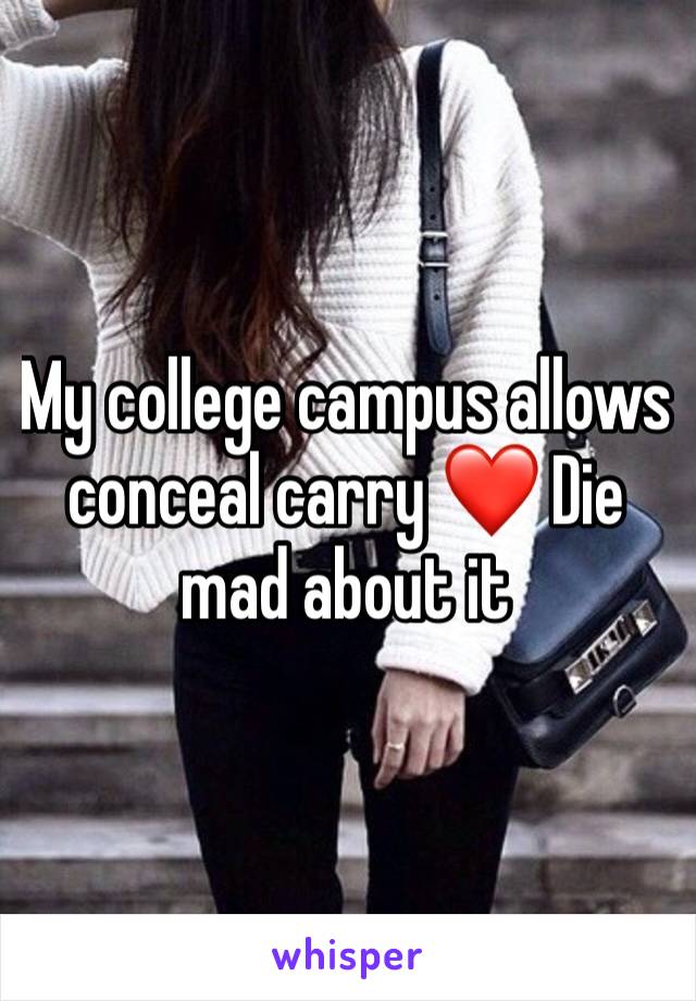 My college campus allows conceal carry ❤️ Die mad about it 