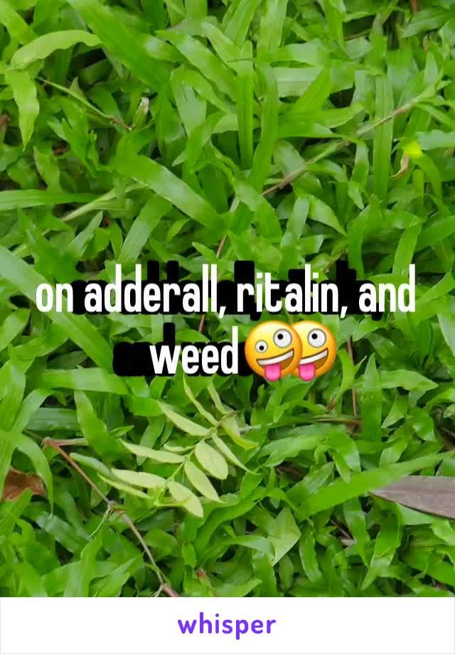 on adderall, ritalin, and weed🤪