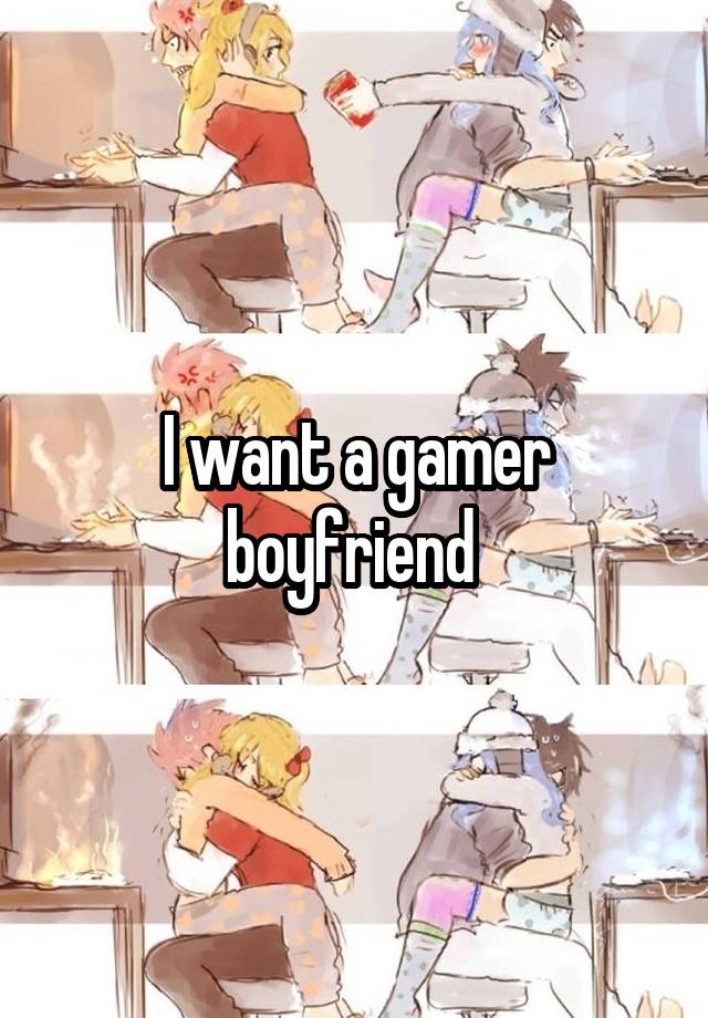 I want a gamer boyfriend 