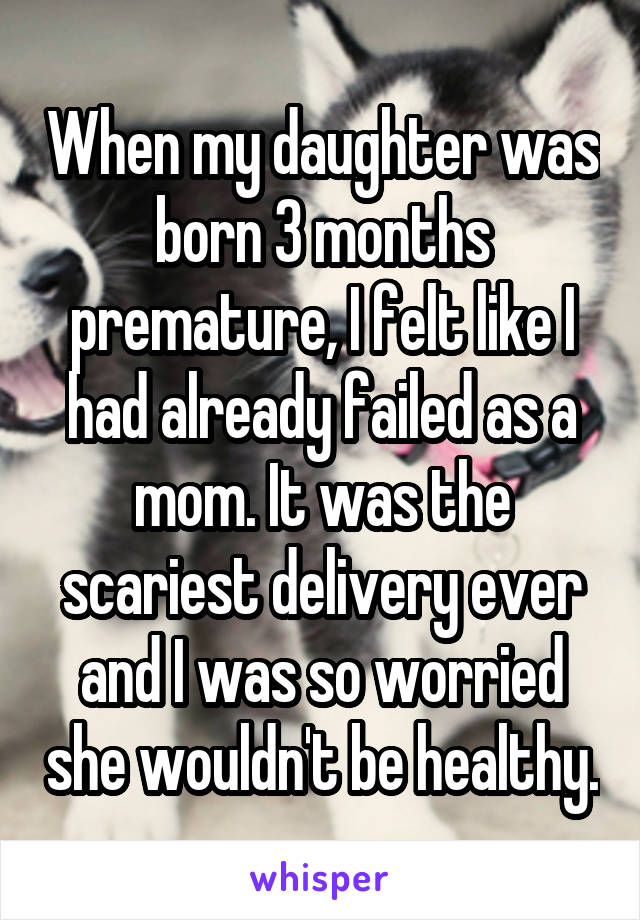 When my daughter was born 3 months premature, I felt like I had already failed as a mom. It was the scariest delivery ever and I was so worried she wouldn't be healthy.