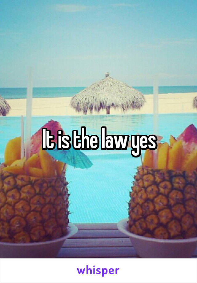 It is the law yes