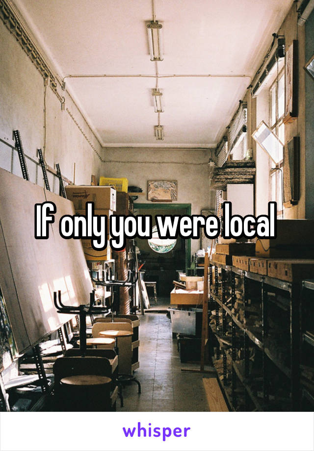 If only you were local 