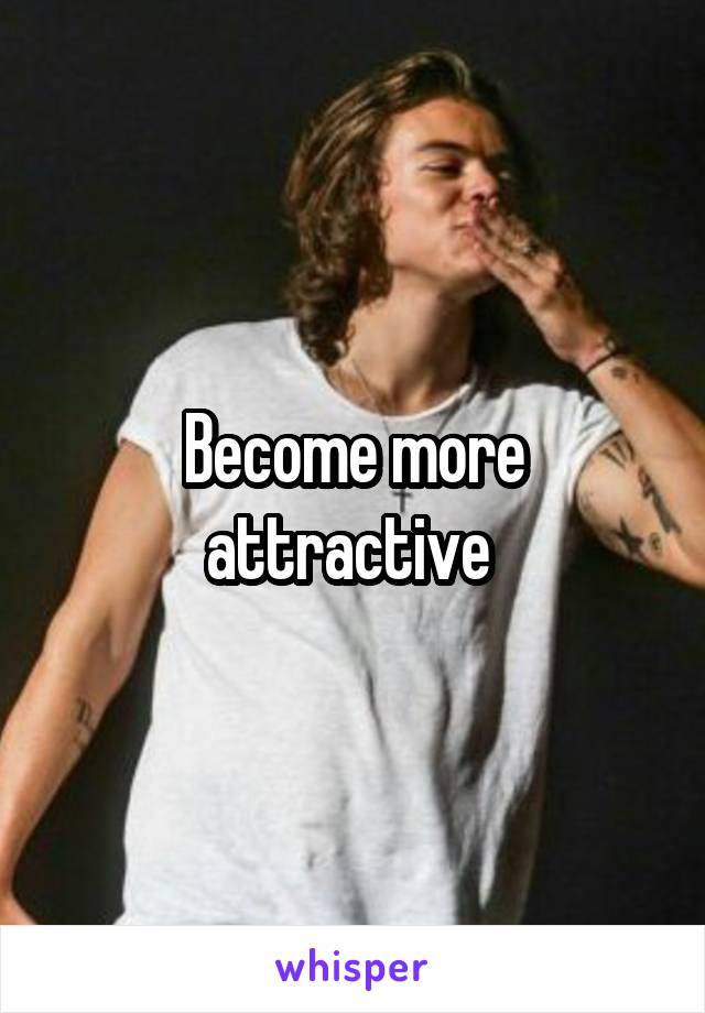 Become more attractive 