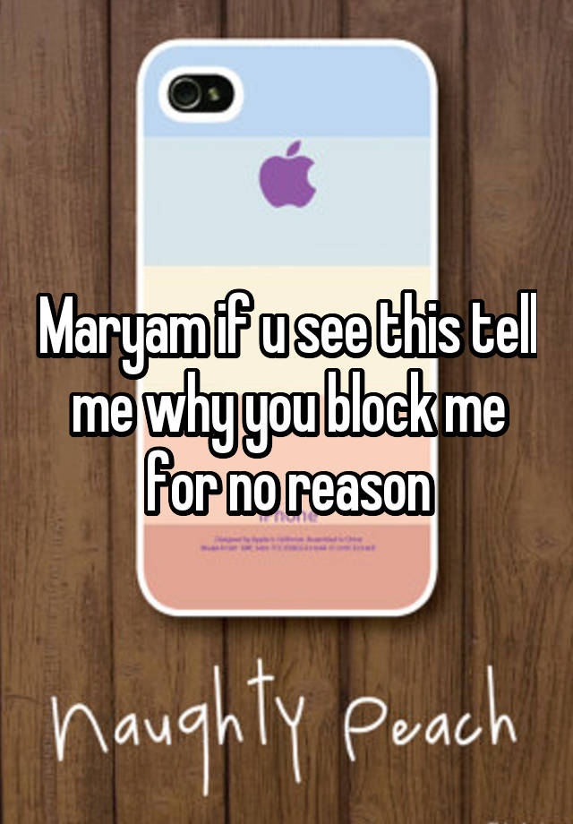 Maryam if u see this tell me why you block me for no reason