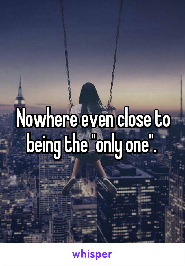  Nowhere even close to being the "only one". 