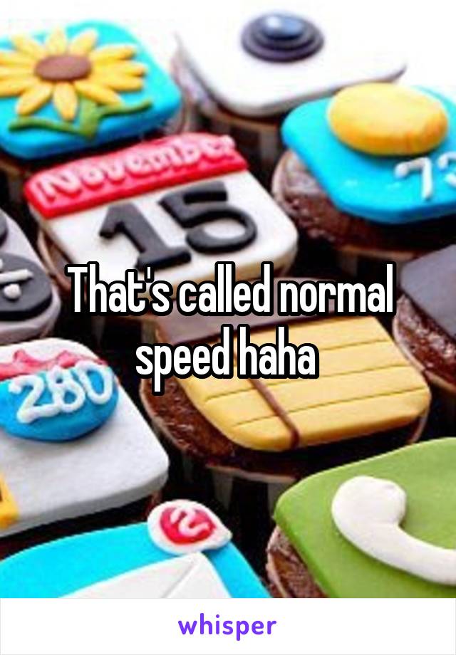 That's called normal speed haha 