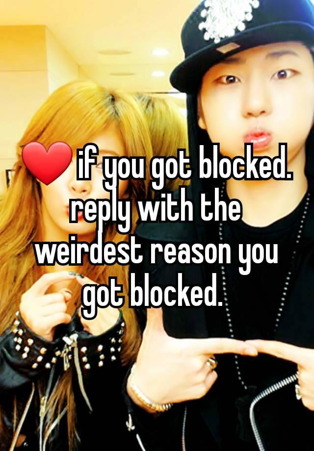 ❤ if you got blocked. reply with the weirdest reason you got blocked. 