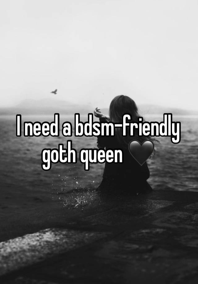 I need a bdsm-friendly goth queen 🖤