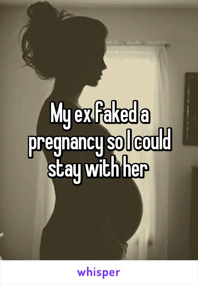 My ex faked a pregnancy so I could stay with her 