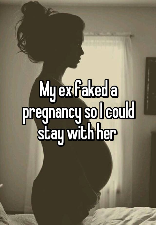 My ex faked a pregnancy so I could stay with her 