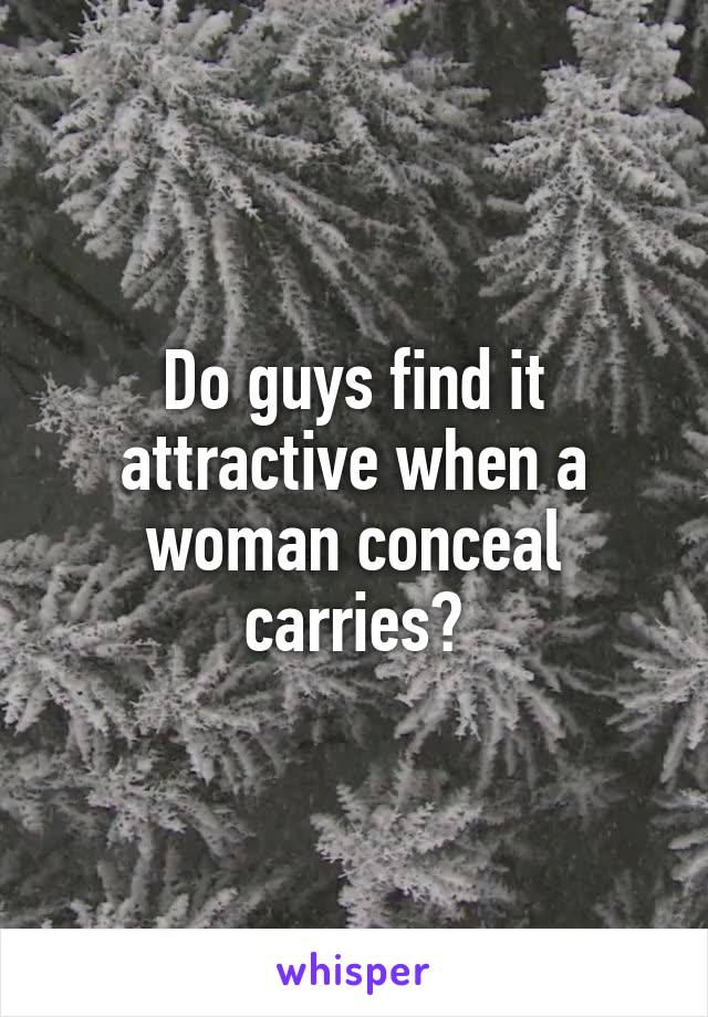 Do guys find it attractive when a woman conceal carries?