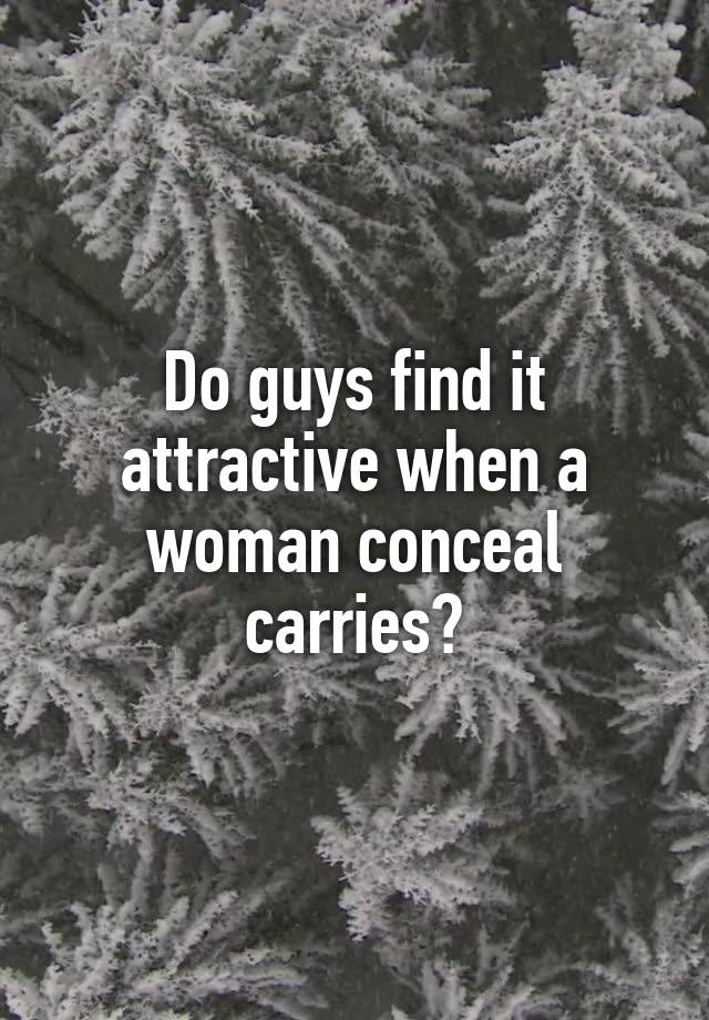 Do guys find it attractive when a woman conceal carries?