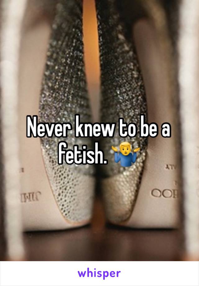 Never knew to be a fetish. 🤷‍♂️