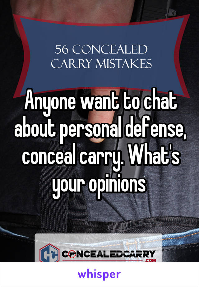 Anyone want to chat about personal defense, conceal carry. What's your opinions 