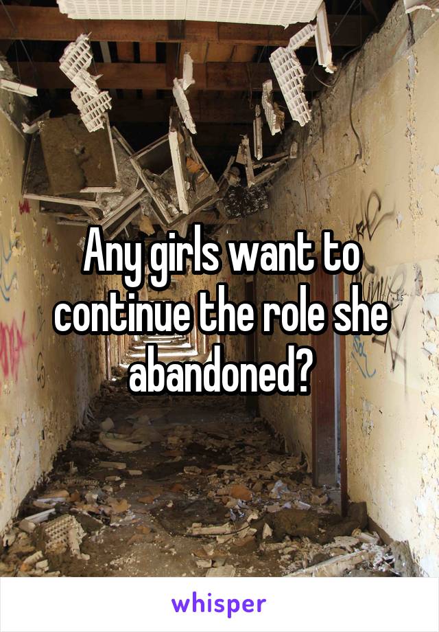 Any girls want to continue the role she abandoned?