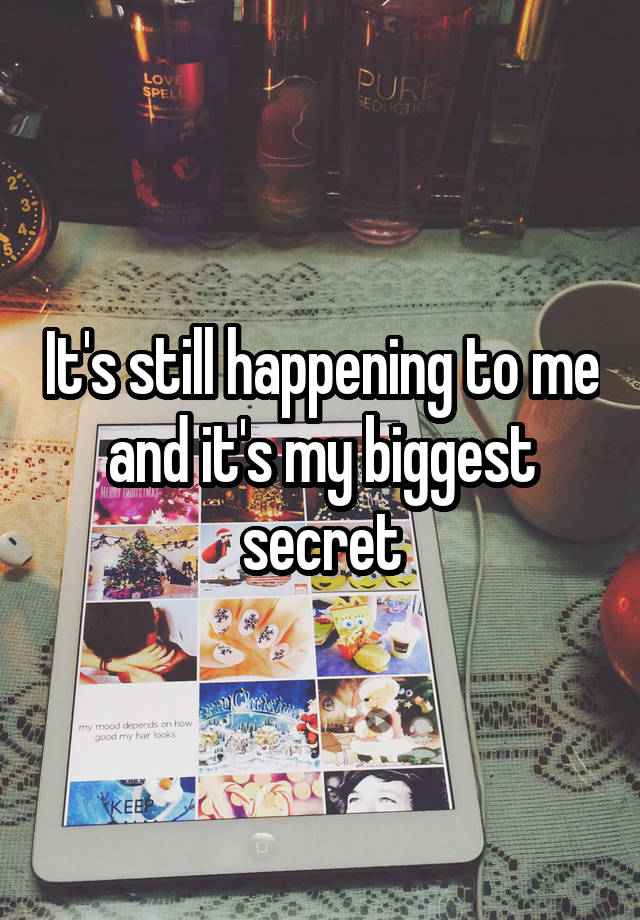 It's still happening to me and it's my biggest secret