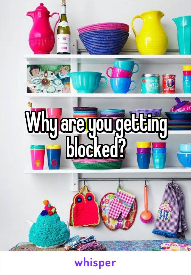 Why are you getting blocked?