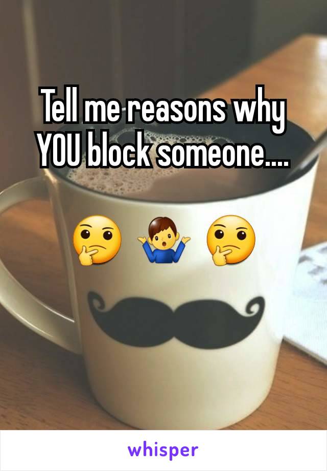 Tell me reasons why YOU block someone....

🤔  🤷‍♂️  🤔