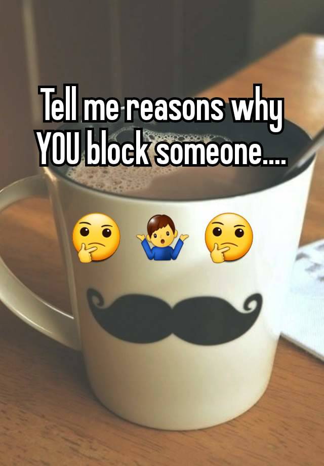 Tell me reasons why YOU block someone....

🤔  🤷‍♂️  🤔