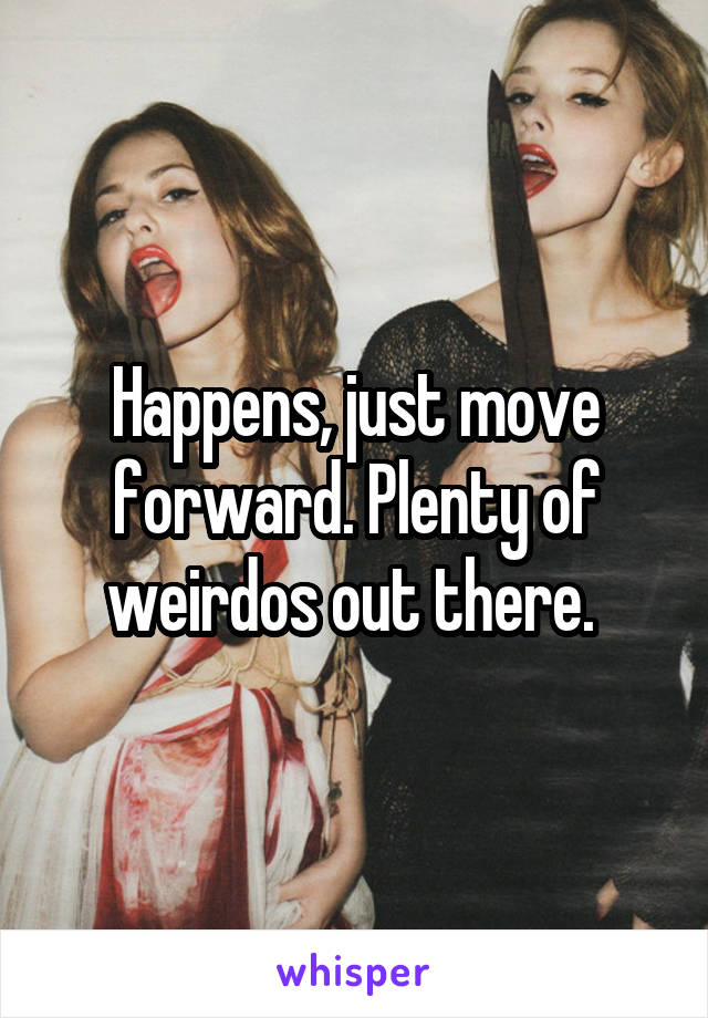 Happens, just move forward. Plenty of weirdos out there. 